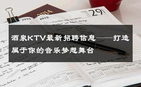 酒泉KTV最新招聘信息——打造属于你的音乐梦想舞台