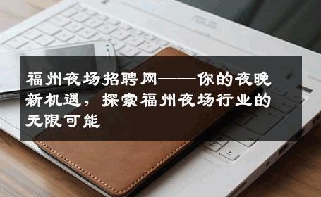 福州夜场招聘网——你的夜晚新机遇，探索福州夜场行业的无限可能