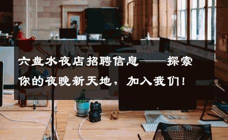 六盘水夜店招聘信息——探索你的夜晚新天地，加入我们！