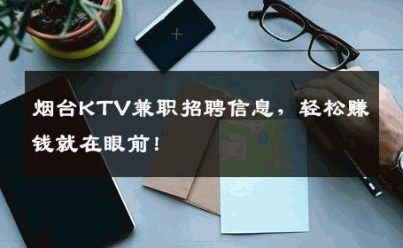 烟台KTV兼职招聘信息，轻松赚钱就在眼前！