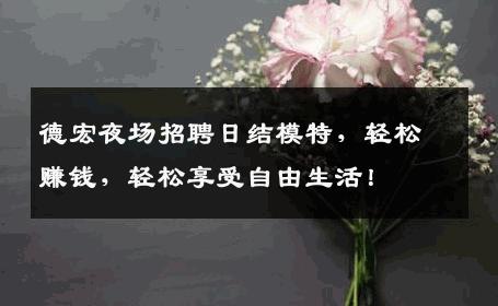 德宏夜场招聘日结模特，轻松赚钱，轻松享受自由生活！