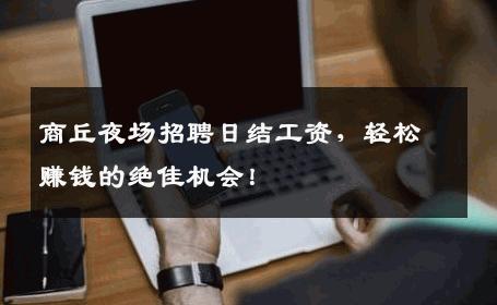 商丘夜场招聘日结工资，轻松赚钱的绝佳机会！