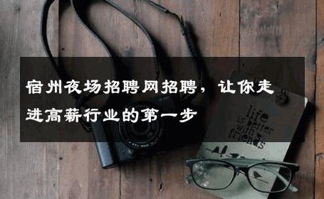 宿州夜场招聘网招聘，让你走进高薪行业的第一步