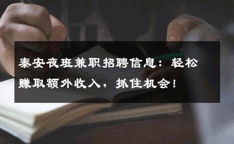 泰安夜班兼职招聘信息：轻松赚取额外收入，抓住机会！