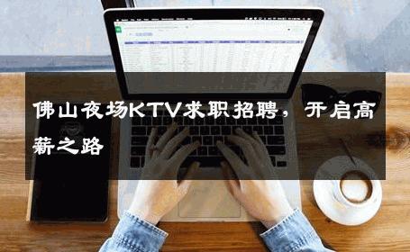 佛山夜场KTV求职招聘，开启高薪之路