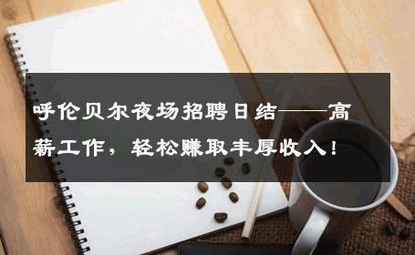 呼伦贝尔夜场招聘日结——高薪工作，轻松赚取丰厚收入！