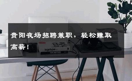 贵阳夜场招聘兼职，轻松赚取高薪！