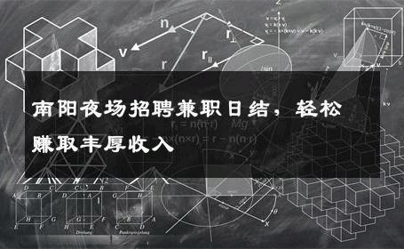 南阳夜场招聘兼职日结，轻松赚取丰厚收入