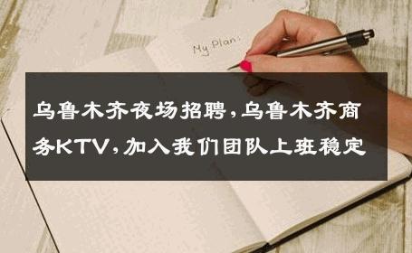 乌鲁木齐夜场招聘,乌鲁木齐商务KTV,加入我们团队上班稳定