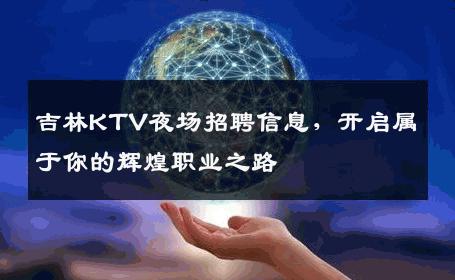 吉林KTV夜场招聘信息，开启属于你的辉煌职业之路