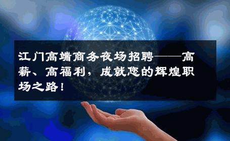江门高端商务夜场招聘——高薪、高福利，成就您的辉煌职场之路！