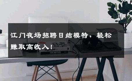 江门夜场招聘日结模特，轻松赚取高收入！