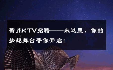 衢州KTV招聘——来这里，你的梦想舞台等你开启！