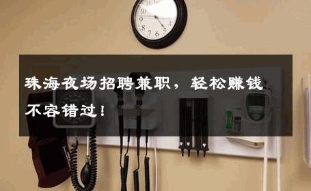 珠海夜场招聘兼职，轻松赚钱不容错过！