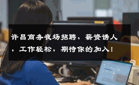 许昌商务夜场招聘，薪资诱人，工作轻松，期待你的加入！