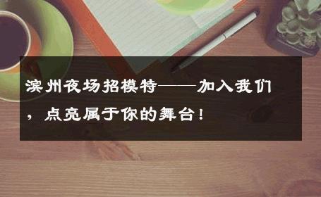 滨州夜场招模特——加入我们，点亮属于你的舞台！