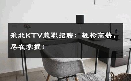 淮北KTV兼职招聘：轻松高薪，尽在掌握！
