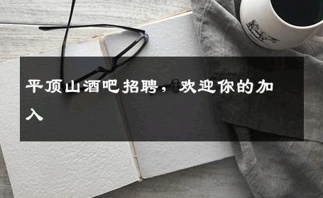 平顶山酒吧招聘，欢迎你的加入