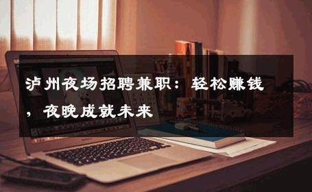 泸州夜场招聘兼职：轻松赚钱，夜晚成就未来