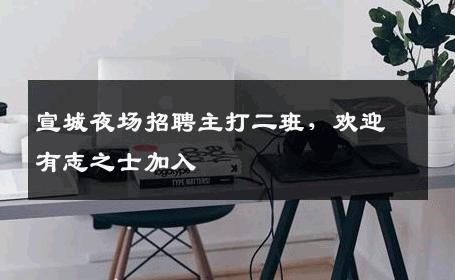 宣城夜场招聘主打二班，欢迎有志之士加入