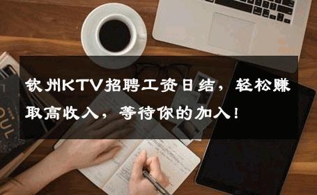 钦州KTV招聘工资日结，轻松赚取高收入，等待你的加入！