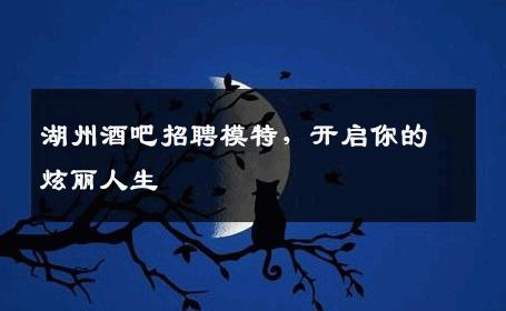 湖州酒吧招聘模特，开启你的炫丽人生