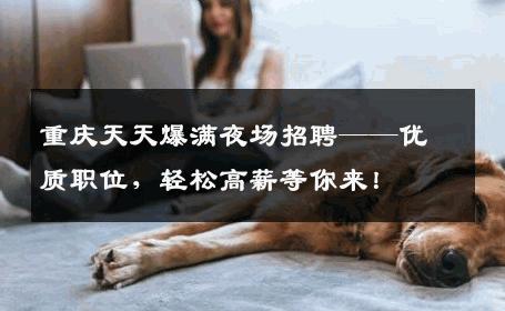 重庆天天爆满夜场招聘——优质职位，轻松高薪等你来！