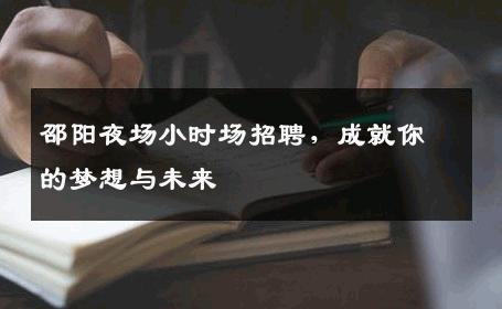 邵阳夜场小时场招聘，成就你的梦想与未来