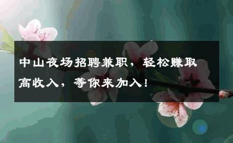 中山夜场招聘兼职，轻松赚取高收入，等你来加入！