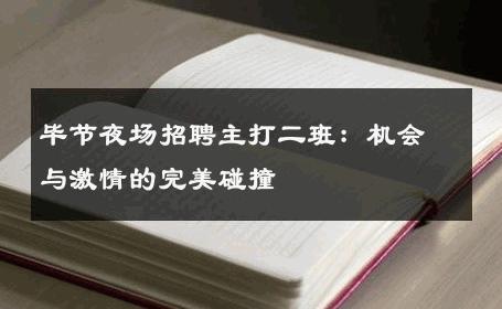 毕节夜场招聘主打二班：机会与激情的完美碰撞