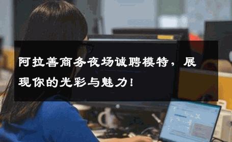 阿拉善商务夜场诚聘模特，展现你的光彩与魅力！