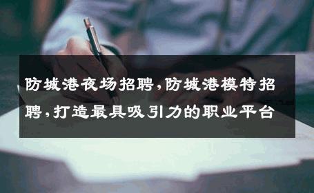 防城港夜场招聘,防城港模特招聘,打造最具吸引力的职业平台