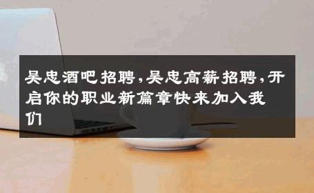 吴忠酒吧招聘,吴忠高薪招聘,开启你的职业新篇章快来加入我们