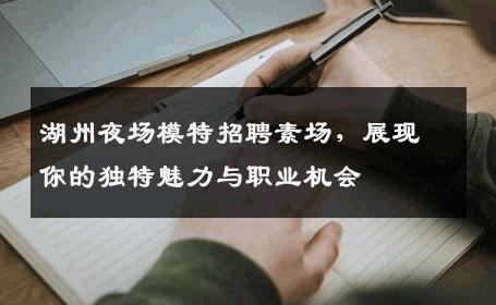 湖州夜场模特招聘素场，展现你的独特魅力与职业机会