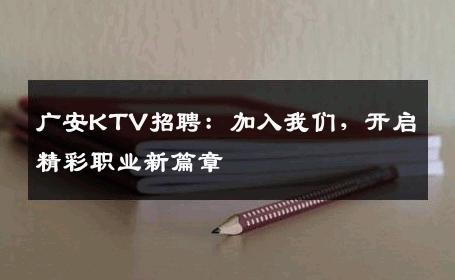 广安KTV招聘：加入我们，开启精彩职业新篇章