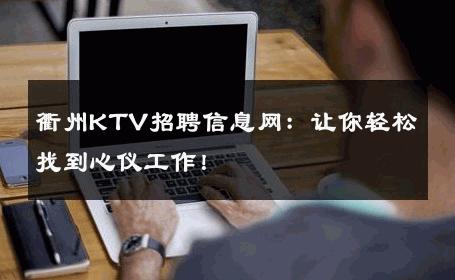 衢州KTV招聘信息网：让你轻松找到心仪工作！