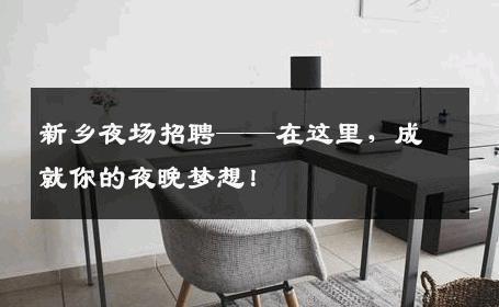 新乡夜场招聘——在这里，成就你的夜晚梦想！
