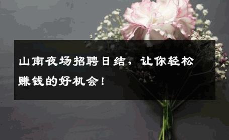 山南夜场招聘日结，让你轻松赚钱的好机会！