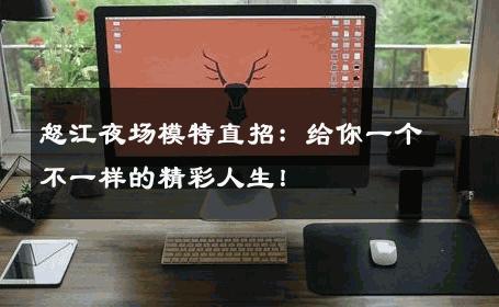 怒江夜场模特直招：给你一个不一样的精彩人生！