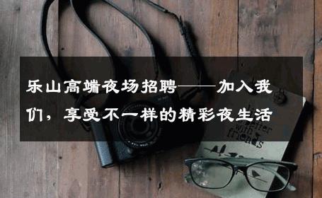 乐山高端夜场招聘——加入我们，享受不一样的精彩夜生活