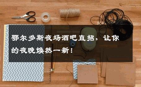 鄂尔多斯夜场酒吧直招，让你的夜晚焕然一新！
