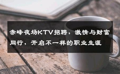 赤峰夜场KTV招聘，激情与财富同行，开启不一样的职业生涯