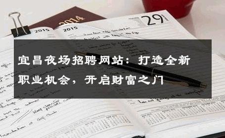 宜昌夜场招聘网站：打造全新职业机会，开启财富之门