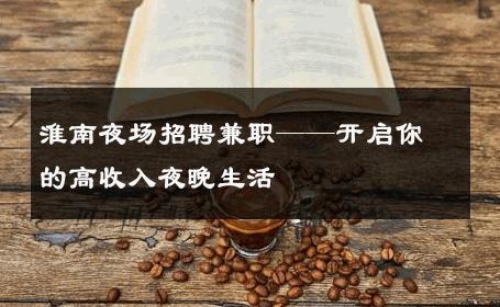 淮南夜场招聘兼职——开启你的高收入夜晚生活