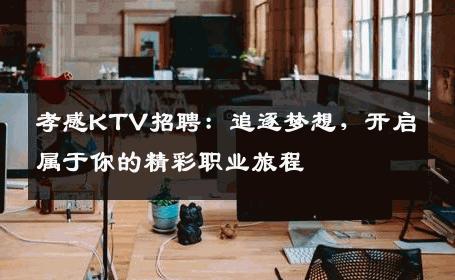孝感KTV招聘：追逐梦想，开启属于你的精彩职业旅程