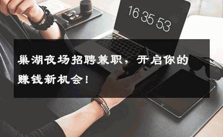 巢湖夜场招聘兼职，开启你的赚钱新机会！