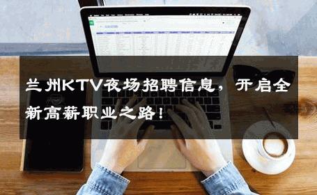 兰州KTV夜场招聘信息，开启全新高薪职业之路！