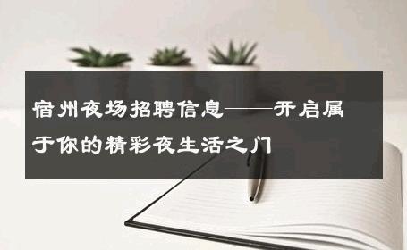 宿州夜场招聘信息——开启属于你的精彩夜生活之门