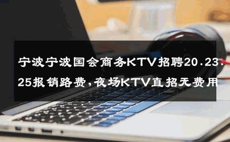宁波宁波国会商务KTV招聘20.23.25报销路费,夜场KTV直招无费用