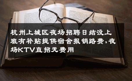 杭州上城区夜场招聘日结没上班有补贴提供宿舍报销路费,夜场KTV直招无费用